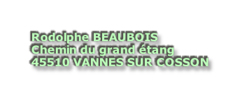 Rodolphe BEAUBOIS Chemin du grand étang 45510 VANNES SUR COSSON